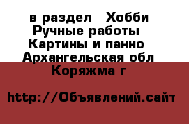  в раздел : Хобби. Ручные работы » Картины и панно . Архангельская обл.,Коряжма г.